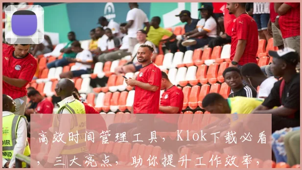 高效时间管理工具，Klok下载必看，三大亮点，助你提升工作效率，轻松规划日程，告别拖延