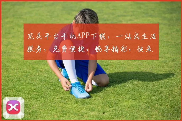 完美平台手机APP下载，一站式生活服务，免费便捷，畅享精彩，快来体验