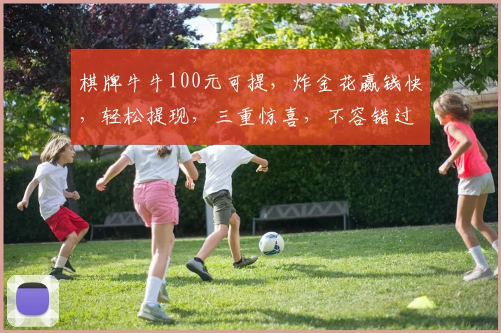 棋牌牛牛100元可提，炸金花赢钱快，轻松提现，三重惊喜，不容错过